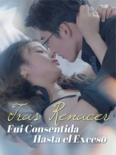 Tras Renacer, Fui Consentida Hasta el Exceso