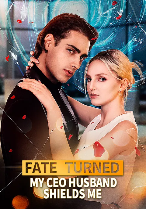 Fate Turned:My CEO Husband Shields Me